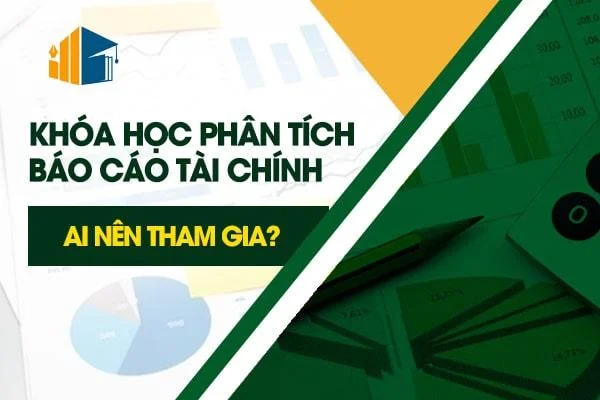 Khóa Học Phân Tích Báo Cáo Tài Chính: Ai Nên Tham Gia?