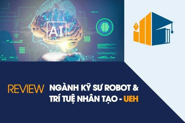 [Review] Ngành Kỹ Sư Robot Và Trí Tuệ Nhân Tạo - UEH