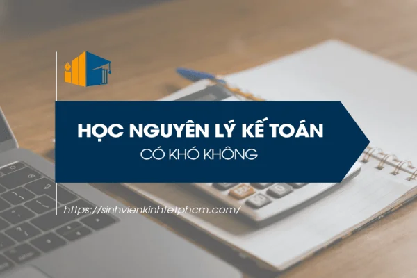 Học Nguyên Lý Kế Toán Có Khó Không? Cách Học Dễ Hiểu
