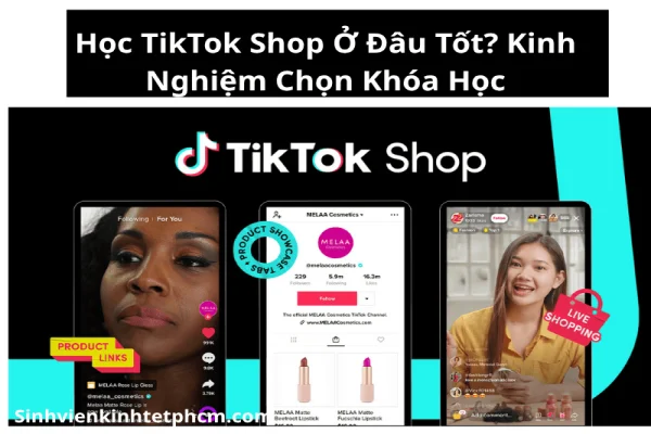 Học TikTok Shop Ở Đâu Tốt? Kinh Nghiệm Chọn Khóa Học Hiệu Quả
