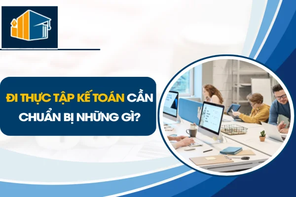 Đi Thực Tập Kế Toán Cần Chuẩn Bị Những Gì