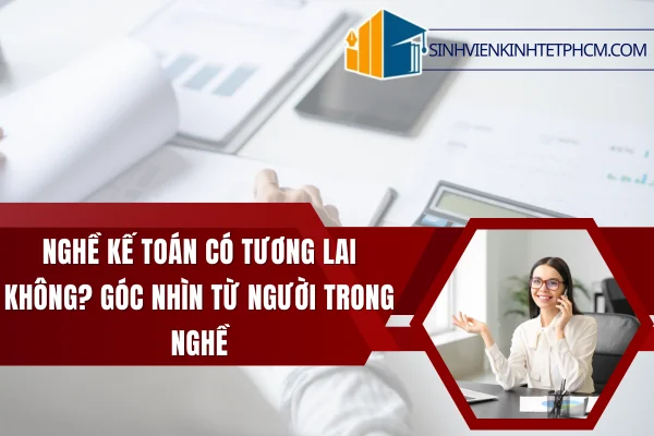 NGHỀ KẾ TOÁN Có Tương Lai Không? Góc Nhìn Từ Người Trong Nghề