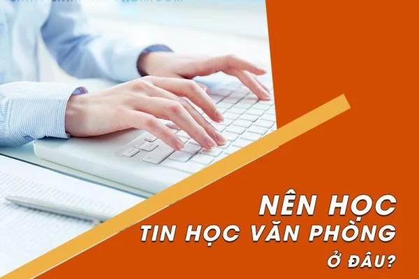 Nên học tin học văn phòng ở đâu?