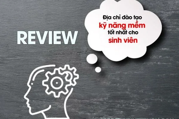 Review địa chỉ đào tạo kỹ năng mềm tốt nhất cho sinh viên