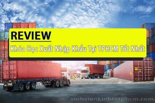 Review Khóa Học Xuất Nhập Khẩu Tại TPHCM Tốt Nhất