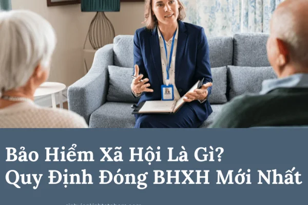 Bảo Hiểm Xã Hội Là Gì? Quy Định Đóng Bảo Hiểm Xã Hội Mới Nhất