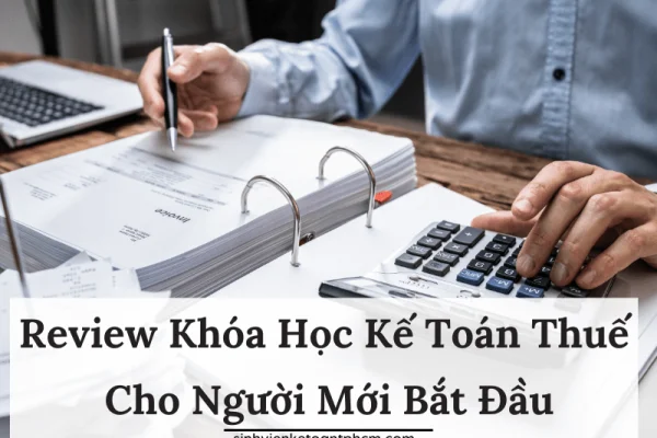 Review Khóa Học Kế Toán Thuế Cho Người Mới Bắt Đầu