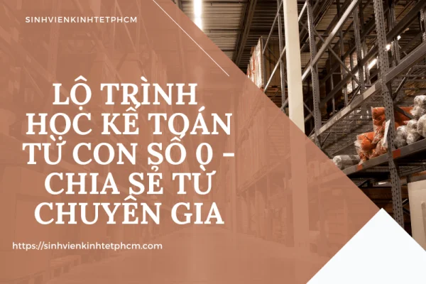 Lộ Trình Học Kế Toán Từ Con Số 0 - Chia Sẻ Từ Chuyên Gia