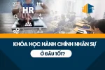 Học hành chính nhân sự ở đâu tốt tại Hà Nội và TP. Hồ Chí Minh?