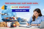 Trái Ngành Học Xuất Nhập Khẩu Được Không? Cách Bắt Đầu