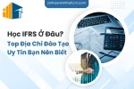 Học IFRS Ở Đâu? Top Địa Chỉ Đào Tạo Uy Tín Bạn Nên Biết