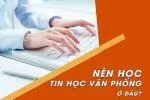 Nên học tin học văn phòng ở đâu?