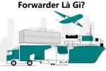 Forwarder Là Gì? Những Thông Tin Cần Biết Về Freight Forwarder