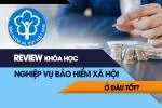 Review Khóa Học Nghiệp Vụ Bảo Hiểm Xã Hội Tốt Nhất