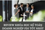 Review Khóa Học Kế Toán Doanh Nghiệp FDI Tốt Nhất