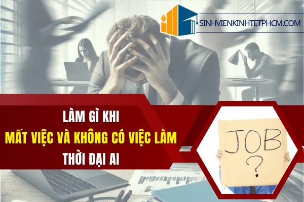 Làm Gì Khi Mất Việc và Không Có Việc Làm Thời Đại AI 2025